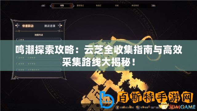 鳴潮探索攻略：云芝全收集指南與高效采集路線大揭秘！