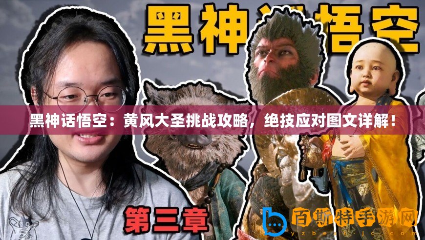 黑神話悟空：黃風大圣挑戰攻略，絕技應對圖文詳解！