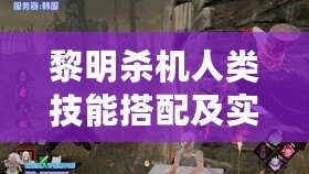 黎明殺機人類技能搭配及實用組合分析