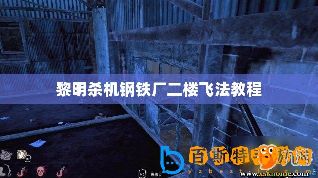 黎明殺機鋼鐵廠二樓飛法教程