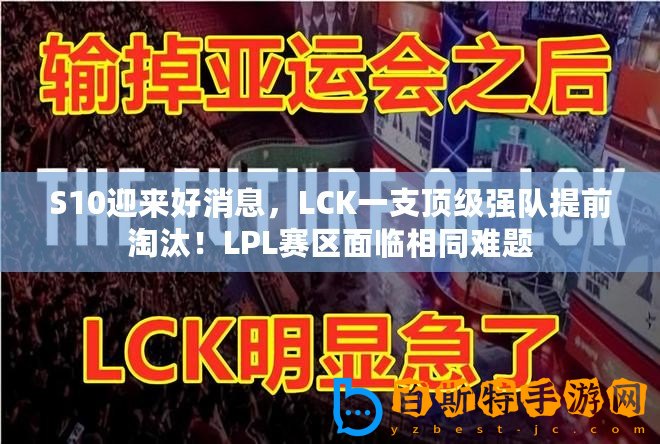 S10迎來好消息，LCK一支頂級強隊提前淘汰！LPL賽區面臨相同難題