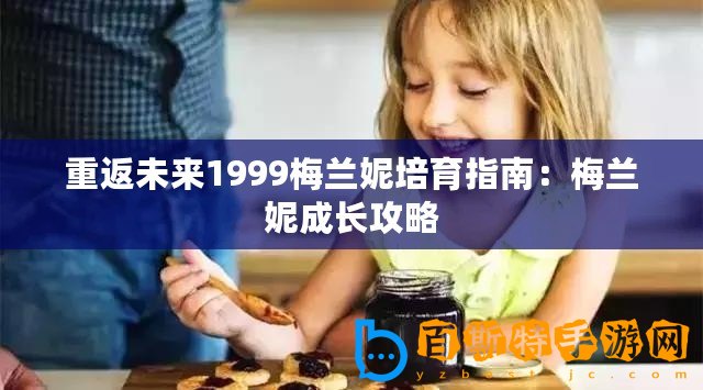 重返未來1999梅蘭妮培育指南：梅蘭妮成長攻略