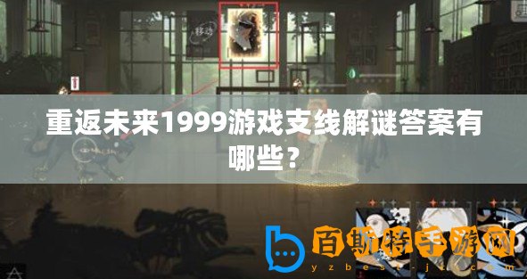 重返未來1999游戲支線解謎答案有哪些？