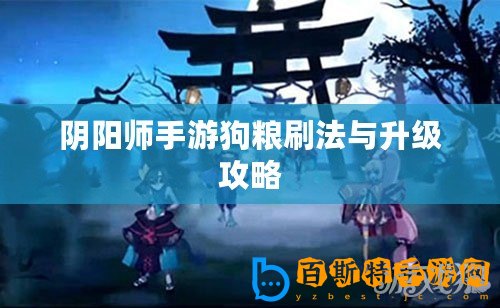 陰陽師手游狗糧刷法與升級攻略