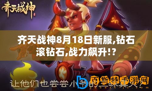 齊天戰神8月18日新服,鉆石滾鉆石,戰力飆升!？