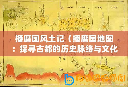 播磨國風土記（播磨國地圖：探尋古都的歷史脈絡與文化遺產）