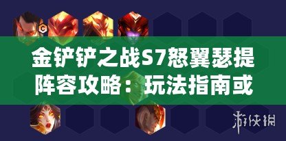 金鏟鏟之戰S7怒翼瑟提陣容攻略：玩法指南或玩轉金鏟鏟之戰S7怒翼瑟提陣容策略